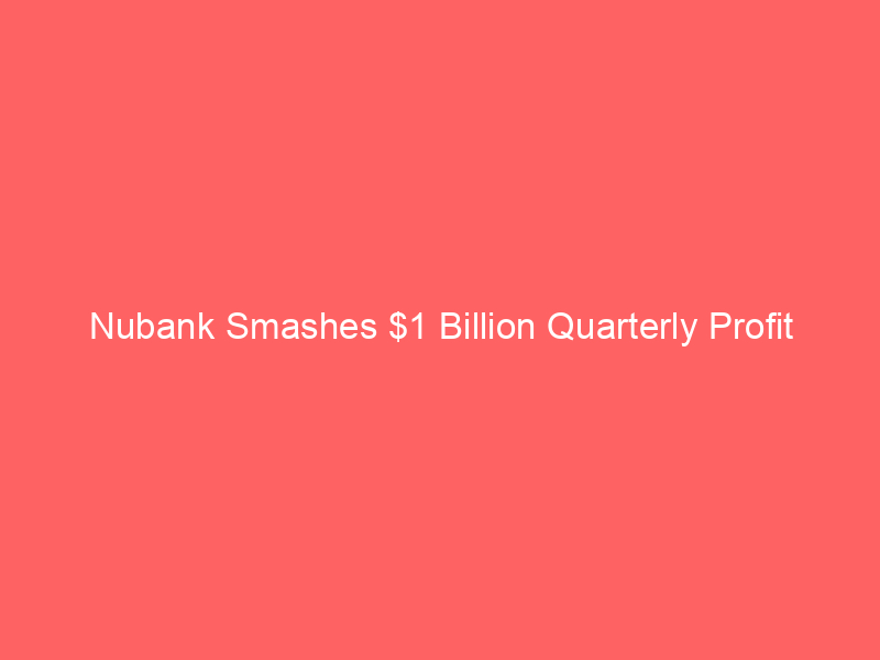 nubank smashes $1 billion quarterly profit milestone, shares surge 9.5% on margin beat
