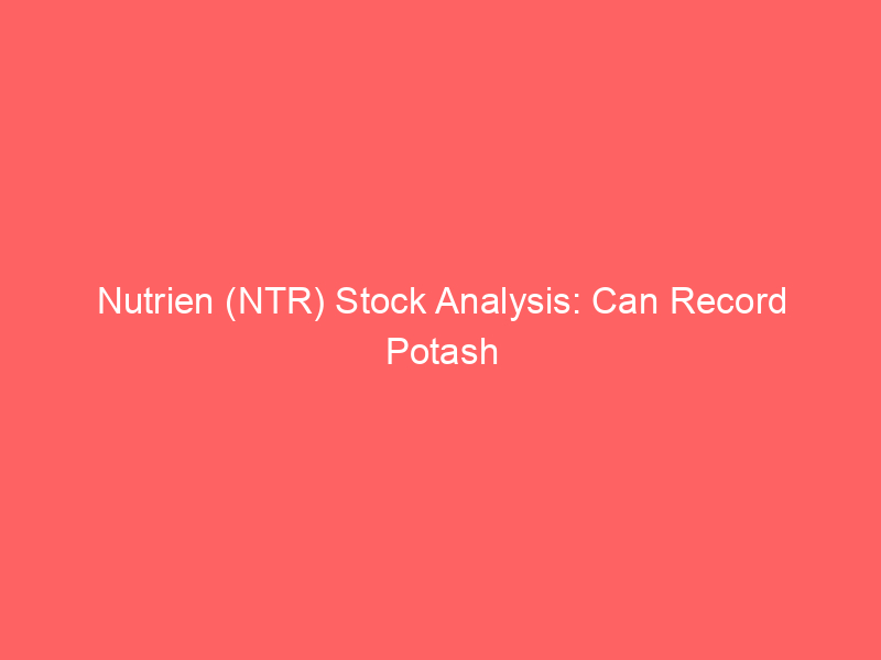 nutrien (ntr) stock analysis: can record potash volumes offset nitrogen volatility?