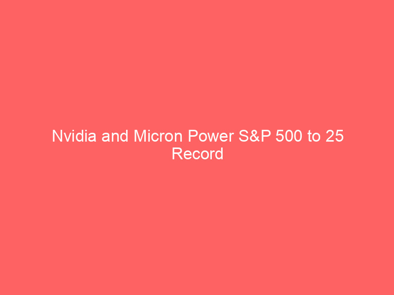 Nvidia and Micron Power S&P 500 to 25 Record Highs in 2026: Why History Suggests Rally Isn't Over nvidia and micron power s&p 500 to 25 record highs in 2026: why history suggests rally isn't over