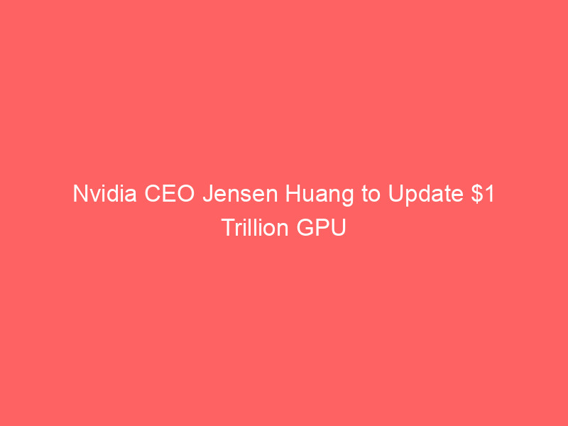nvidia ceo jensen huang to update $1 trillion gpu vision while smaller cpu opportunity rises