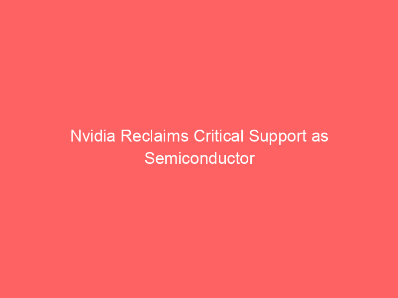 nvidia reclaims critical support as semiconductor sector shows mixed signals