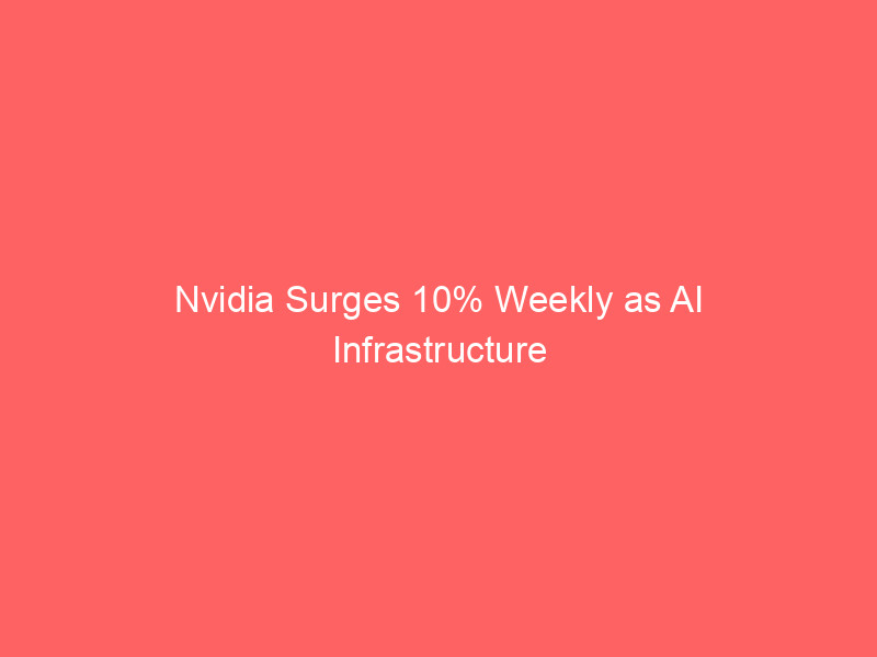 nvidia surges 10% weekly as ai infrastructure demand overcomes memory supply concerns