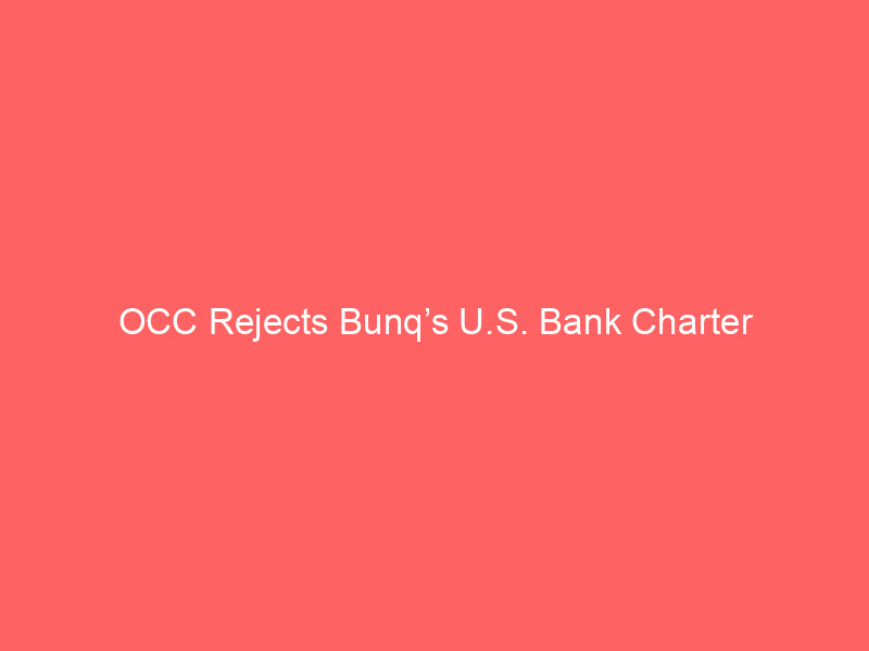 occ rejects bunq’s u.s. bank charter application: regulatory roadblock for european fintechs