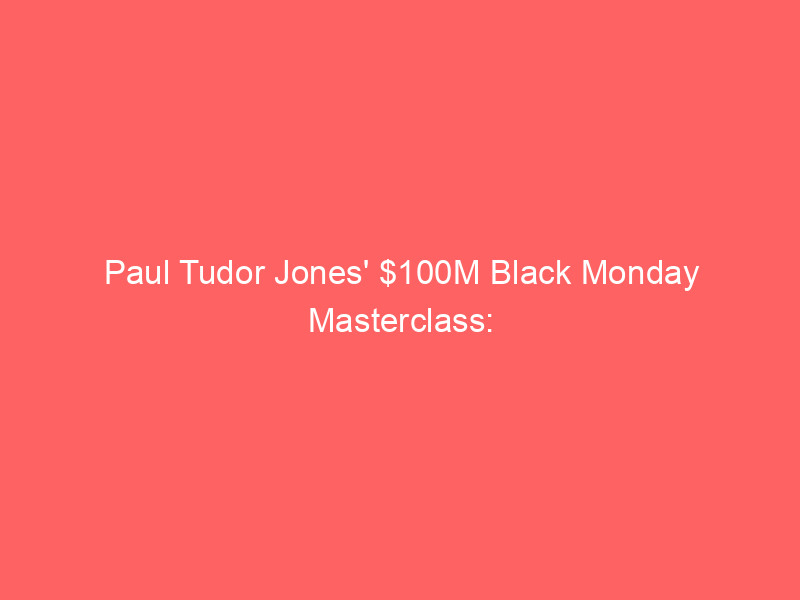 paul tudor jones' $100m black monday masterclass: why defense wins in market crashes