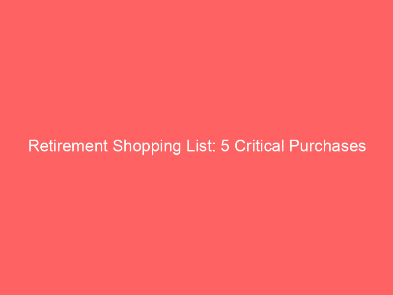 retirement shopping list: 5 critical purchases before car prices surge & social security shrinks