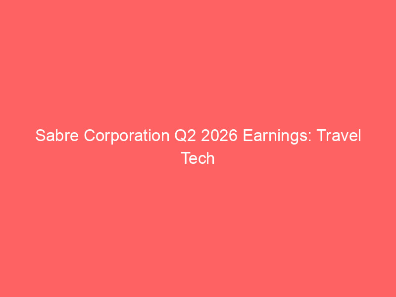 sabre corporation q2 2026 earnings: travel tech giant beats expectations amid ai push and payment growth