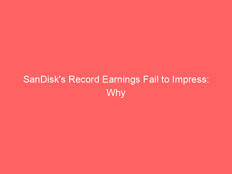 sandisk's record earnings fail to impress: why investors are wary despite 372% revenue surge