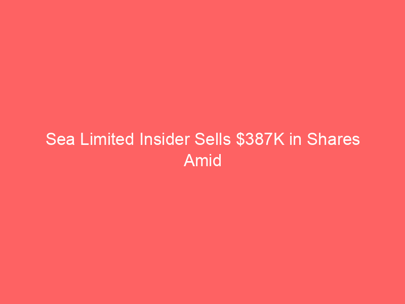 sea limited insider sells $387k in shares amid strong quarterly performance: what investors need to know