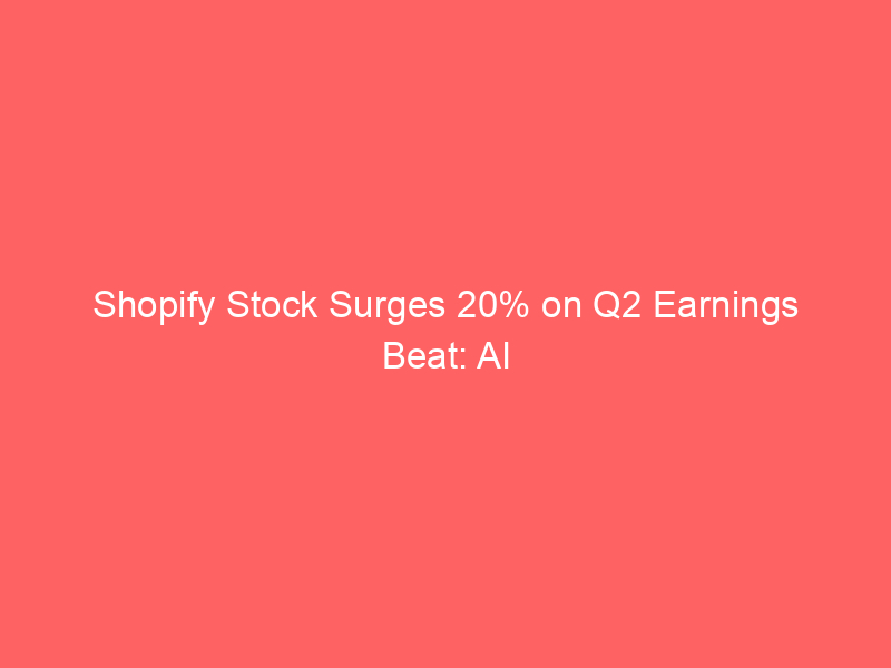 shopify stock surges 20% on q2 earnings beat: ai investment fears eased by strong profit growth