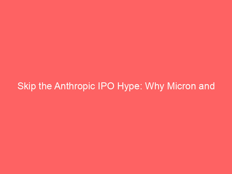 skip the anthropic ipo hype: why micron and nvidia are smarter ai bets for long term investors