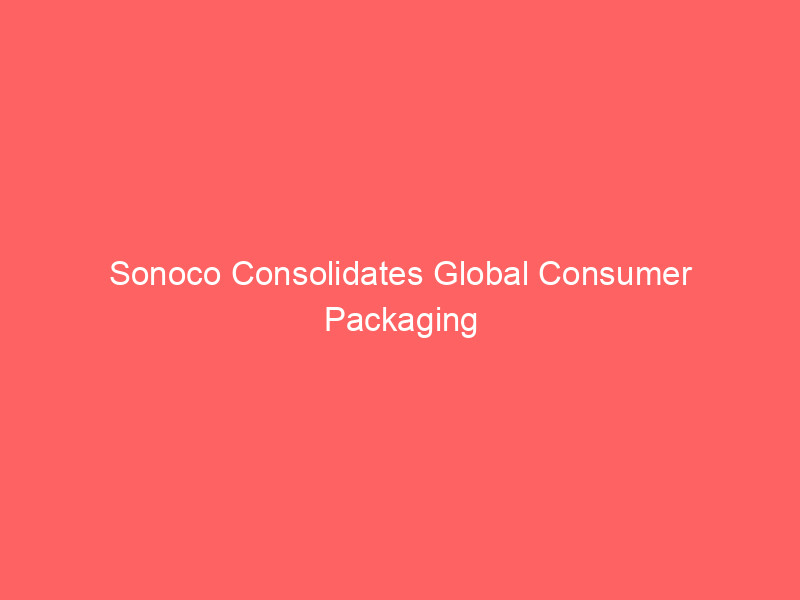 sonoco consolidates global consumer packaging under ernest haynes in $5.2b leadership shakeup