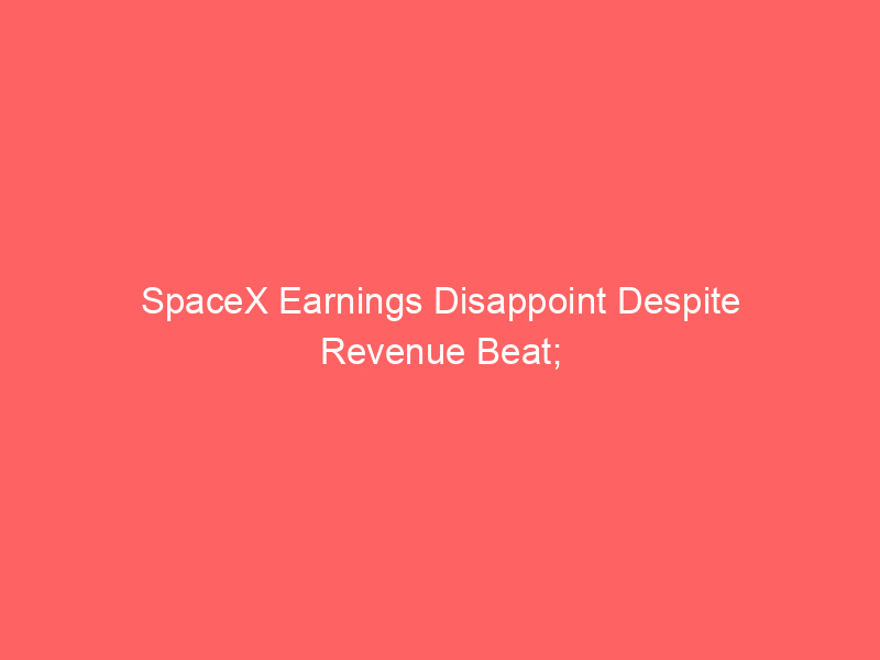 spacex earnings disappoint despite revenue beat; markets hit records on oil drop