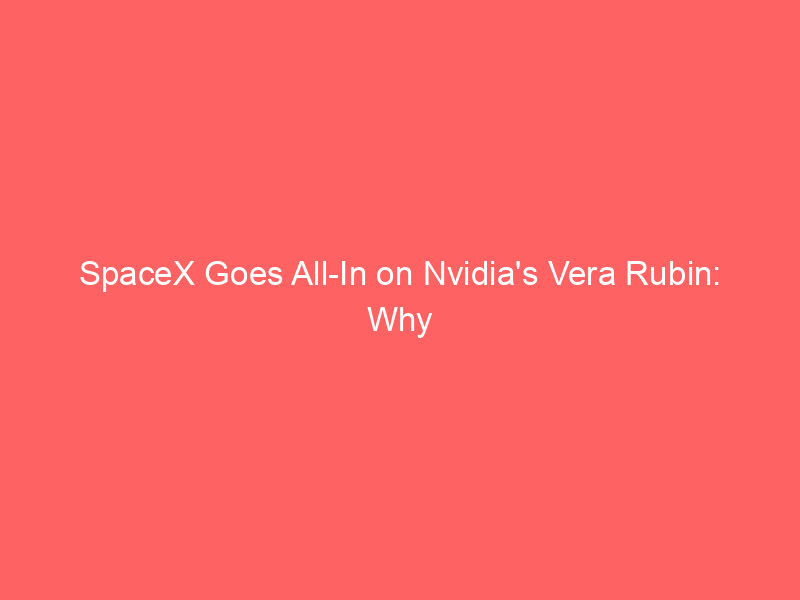 spacex goes all in on nvidia's vera rubin: why this ai chip bet signals a trillion dollar shift