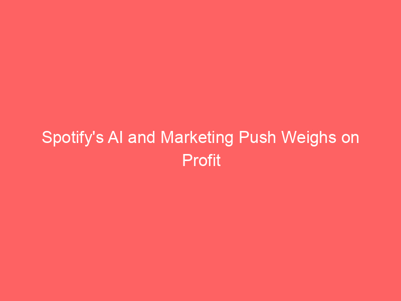 spotify's ai and marketing push weighs on profit as user growth slows in emerging markets