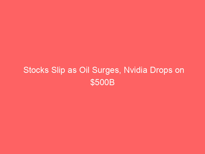 stocks slip as oil surges, nvidia drops on $500b ai funding report; cpi looms