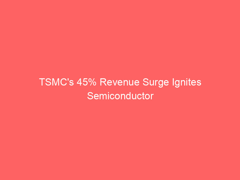 tsmc's 45% revenue surge ignites semiconductor equipment rally: asml, amat, lrcx surge on ai demand