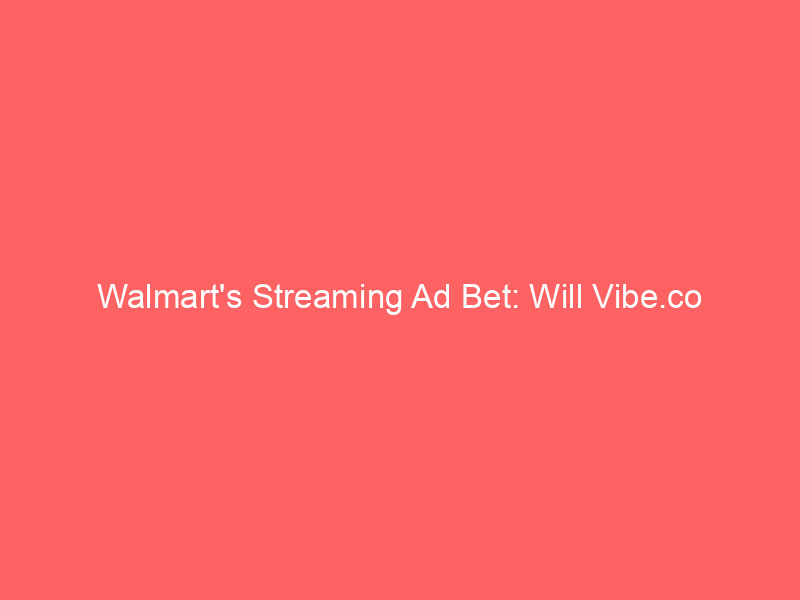 Walmart's Streaming Ad Bet: Will Vibe.co Acquisition Fuel WMT Stock Recovery? walmart's streaming ad bet: will vibe.co acquisition fuel wmt stock recovery?
