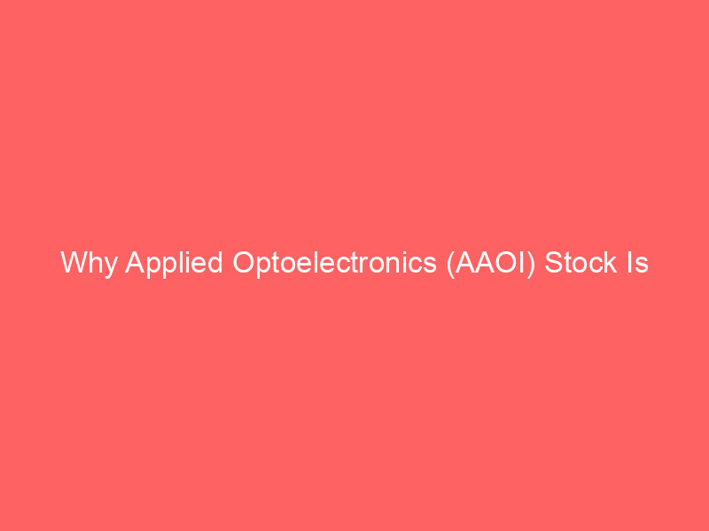 why applied optoelectronics (aaoi) stock is surging ahead of rosenblatt summit