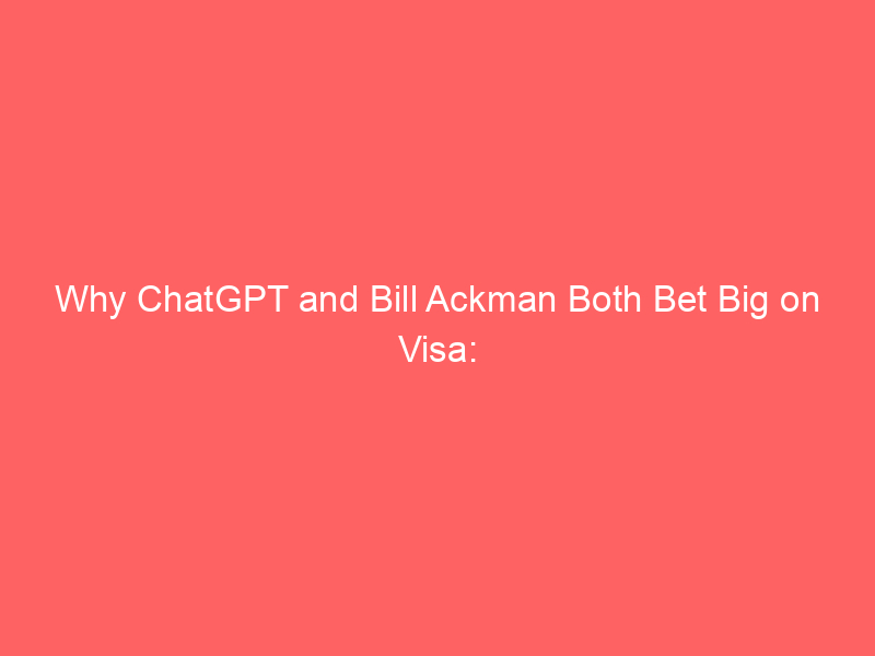 why chatgpt and bill ackman both bet big on visa: ai meets the ultimate toll taker stock