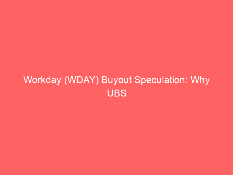 workday (wday) buyout speculation: why ubs analyst doubts silver lake deal will close